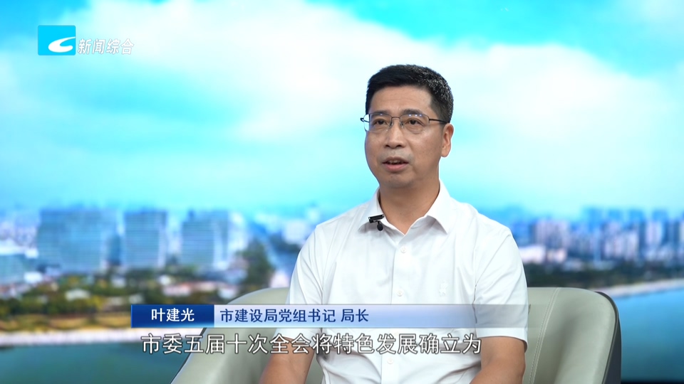奋力走好高质量发展共同富裕特色路丨市建设局党组书记、局长 叶建光:奋力建设“秀山丽水活力城”