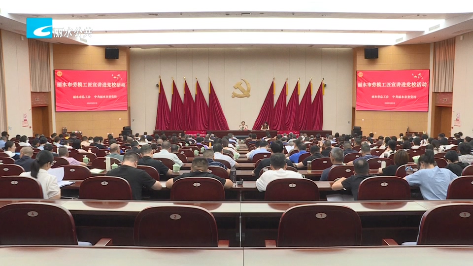 丽水市劳模工匠进党校活动在市委党校举行